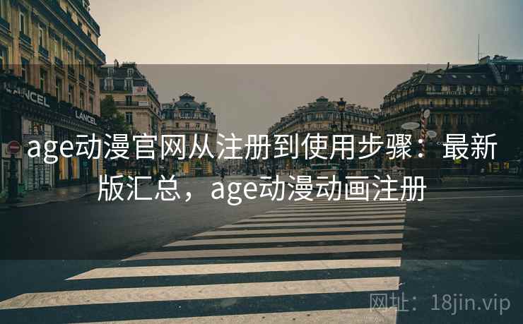 age动漫官网从注册到使用步骤：最新版汇总，age动漫动画注册