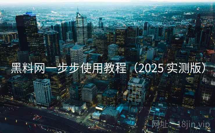 黑料网一步步使用教程(2025 实测版) 黑料网一步步使用教程(2025 实测版)